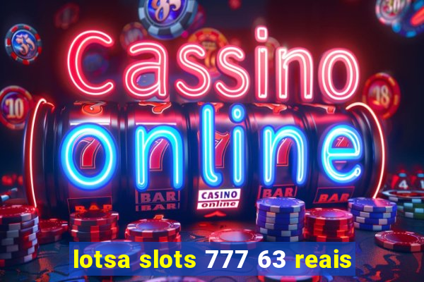 lotsa slots 777 63 reais